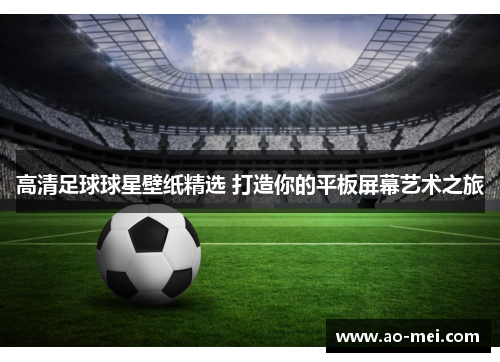 高清足球球星壁纸精选 打造你的平板屏幕艺术之旅